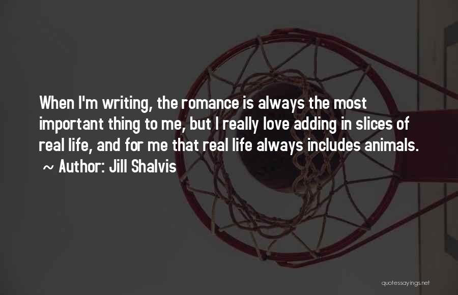 Jill Shalvis Quotes: When I'm Writing, The Romance Is Always The Most Important Thing To Me, But I Really Love Adding In Slices