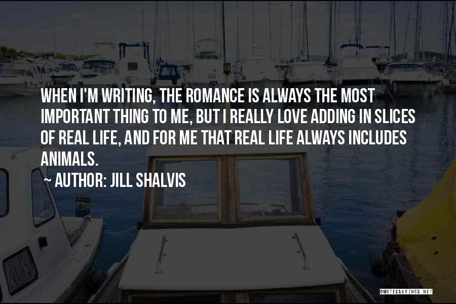 Jill Shalvis Quotes: When I'm Writing, The Romance Is Always The Most Important Thing To Me, But I Really Love Adding In Slices