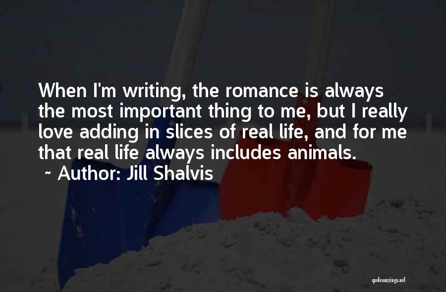 Jill Shalvis Quotes: When I'm Writing, The Romance Is Always The Most Important Thing To Me, But I Really Love Adding In Slices