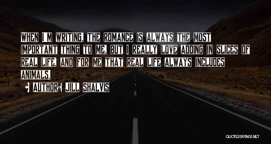 Jill Shalvis Quotes: When I'm Writing, The Romance Is Always The Most Important Thing To Me, But I Really Love Adding In Slices