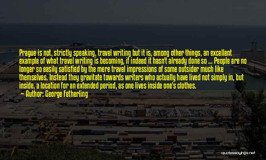 George Fetherling Quotes: Prague Is Not, Strictly Speaking, Travel Writing But It Is, Among Other Things, An Excellent Example Of What Travel Writing