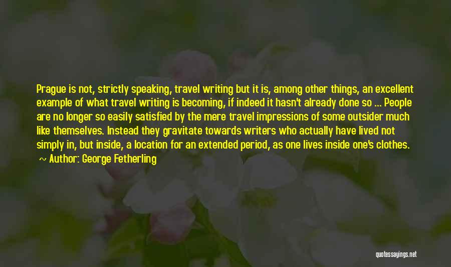 George Fetherling Quotes: Prague Is Not, Strictly Speaking, Travel Writing But It Is, Among Other Things, An Excellent Example Of What Travel Writing