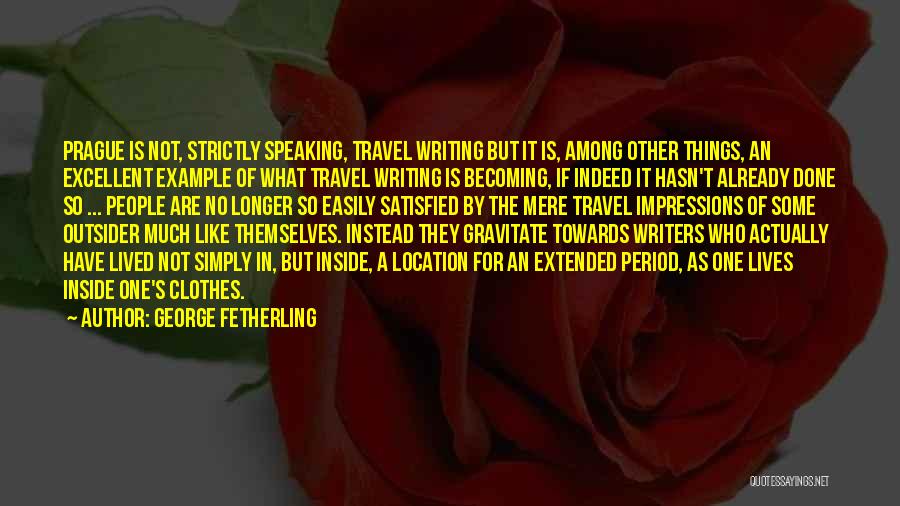 George Fetherling Quotes: Prague Is Not, Strictly Speaking, Travel Writing But It Is, Among Other Things, An Excellent Example Of What Travel Writing