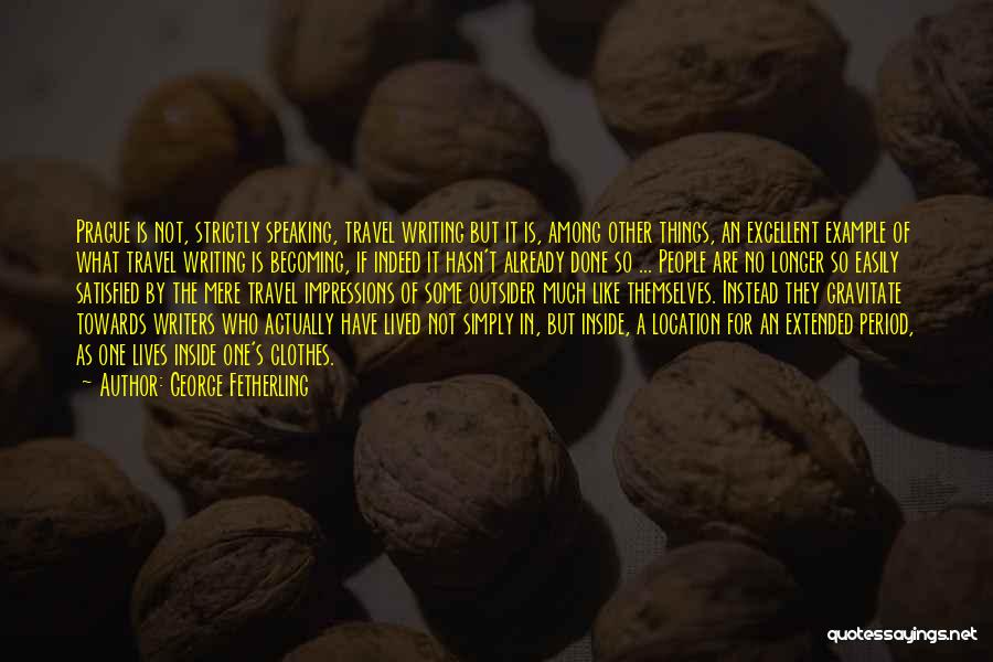 George Fetherling Quotes: Prague Is Not, Strictly Speaking, Travel Writing But It Is, Among Other Things, An Excellent Example Of What Travel Writing