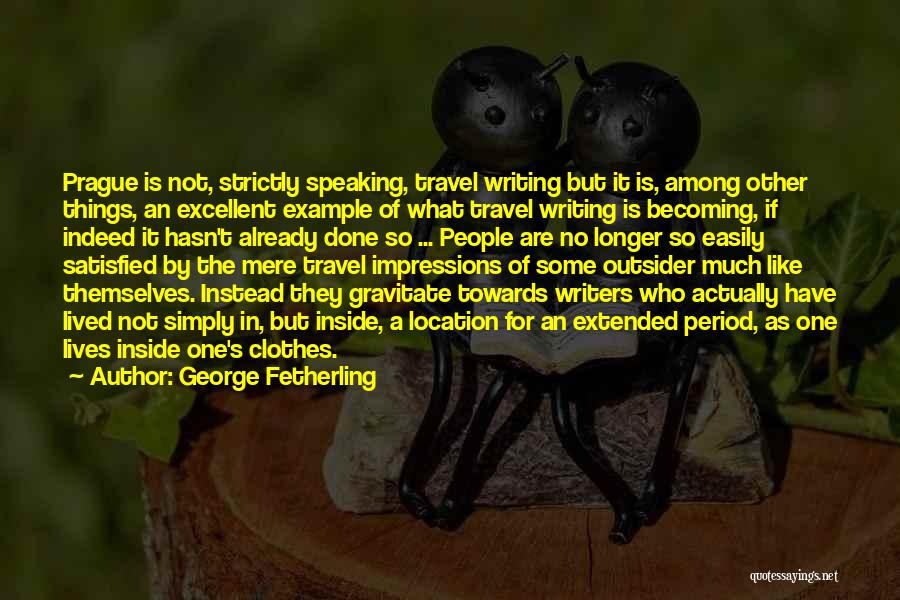 George Fetherling Quotes: Prague Is Not, Strictly Speaking, Travel Writing But It Is, Among Other Things, An Excellent Example Of What Travel Writing