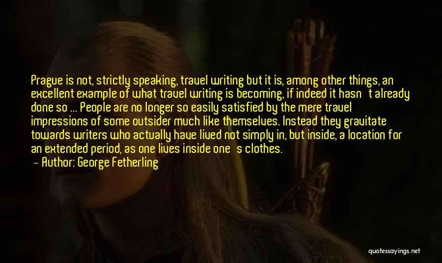 George Fetherling Quotes: Prague Is Not, Strictly Speaking, Travel Writing But It Is, Among Other Things, An Excellent Example Of What Travel Writing