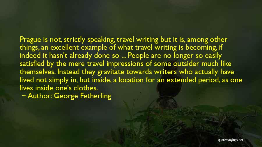 George Fetherling Quotes: Prague Is Not, Strictly Speaking, Travel Writing But It Is, Among Other Things, An Excellent Example Of What Travel Writing