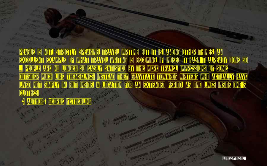 George Fetherling Quotes: Prague Is Not, Strictly Speaking, Travel Writing But It Is, Among Other Things, An Excellent Example Of What Travel Writing