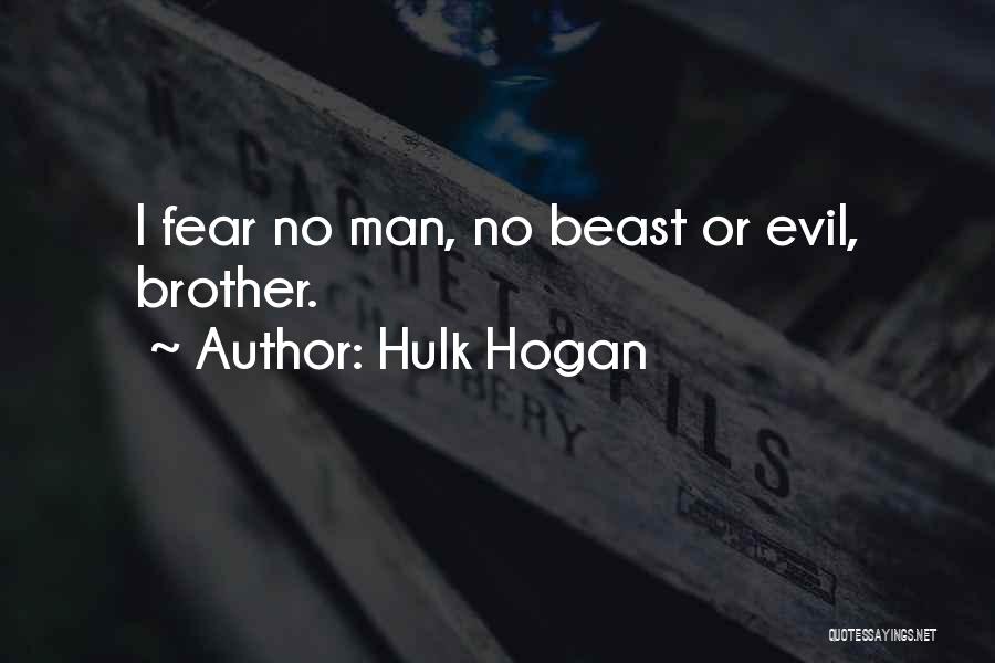 Hulk Hogan Quotes: I Fear No Man, No Beast Or Evil, Brother.