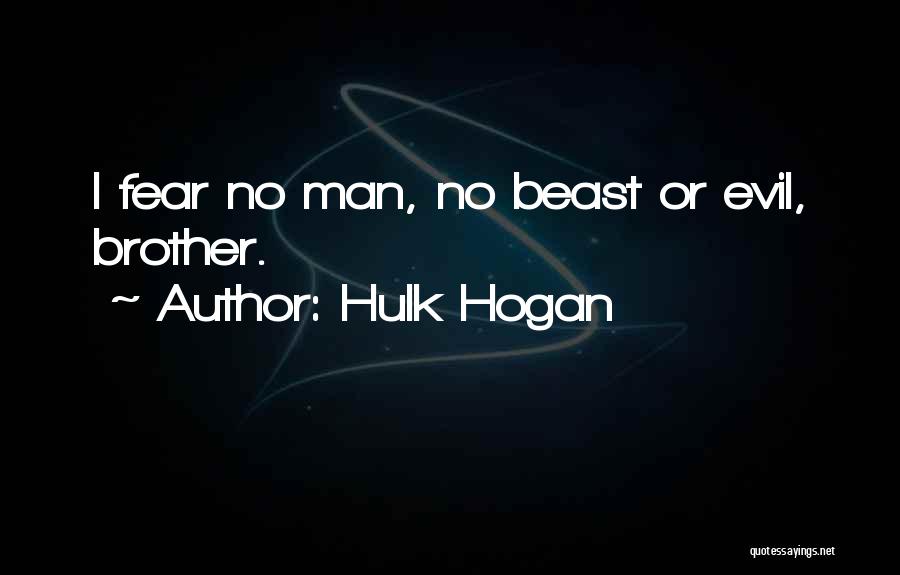 Hulk Hogan Quotes: I Fear No Man, No Beast Or Evil, Brother.