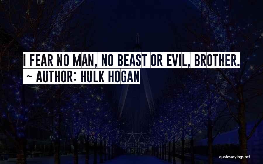 Hulk Hogan Quotes: I Fear No Man, No Beast Or Evil, Brother.