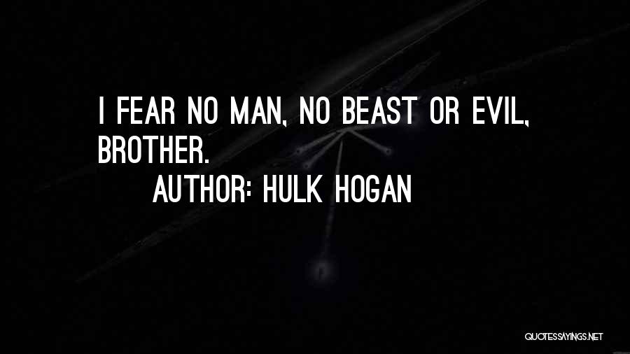 Hulk Hogan Quotes: I Fear No Man, No Beast Or Evil, Brother.