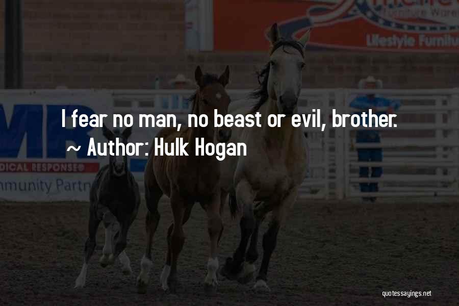Hulk Hogan Quotes: I Fear No Man, No Beast Or Evil, Brother.