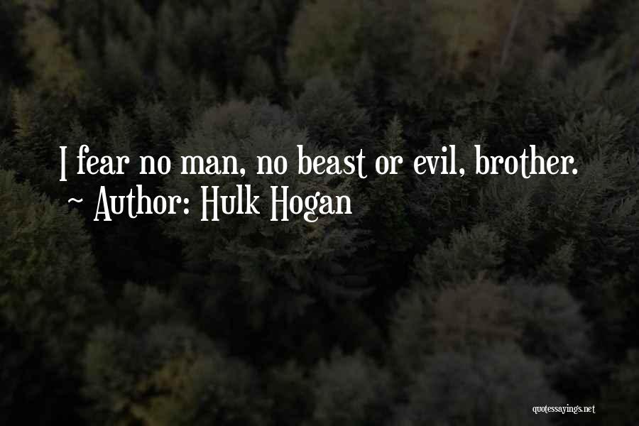 Hulk Hogan Quotes: I Fear No Man, No Beast Or Evil, Brother.