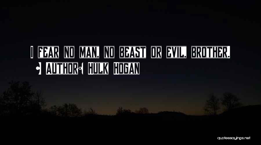 Hulk Hogan Quotes: I Fear No Man, No Beast Or Evil, Brother.