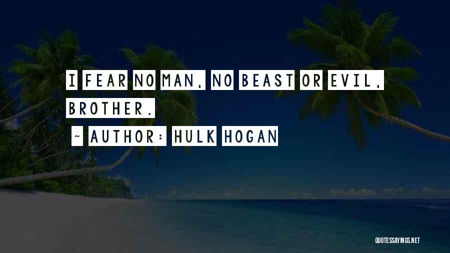 Hulk Hogan Quotes: I Fear No Man, No Beast Or Evil, Brother.