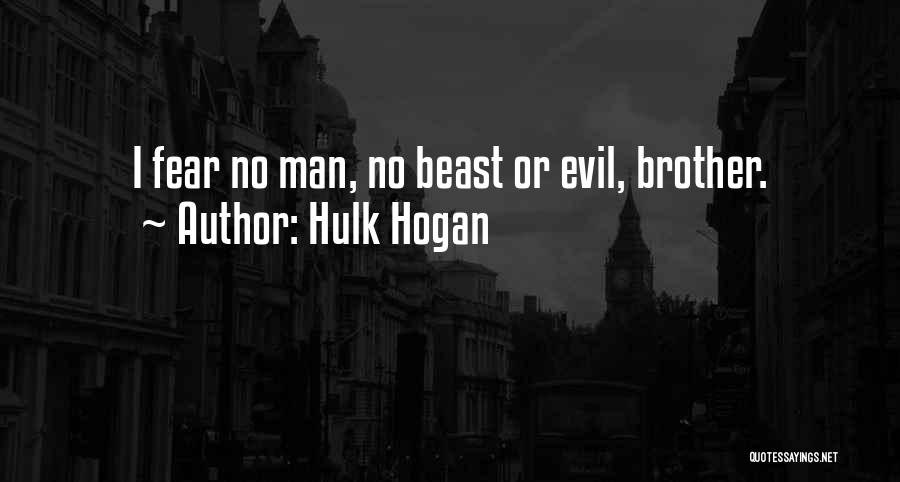 Hulk Hogan Quotes: I Fear No Man, No Beast Or Evil, Brother.