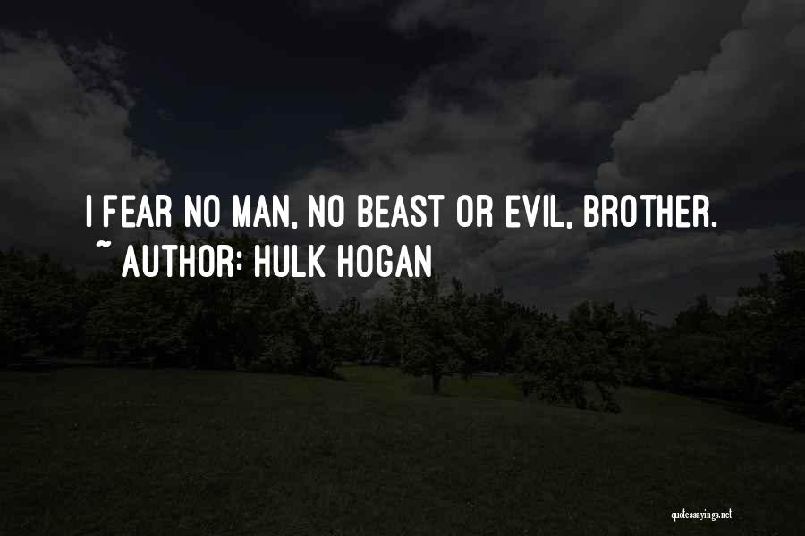 Hulk Hogan Quotes: I Fear No Man, No Beast Or Evil, Brother.