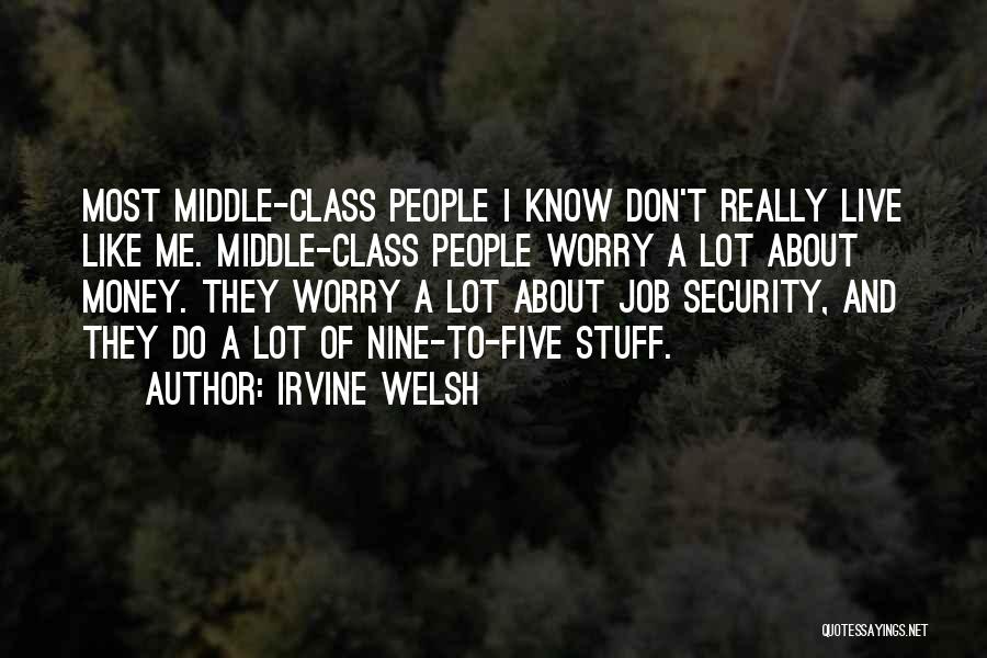 Irvine Welsh Quotes: Most Middle-class People I Know Don't Really Live Like Me. Middle-class People Worry A Lot About Money. They Worry A