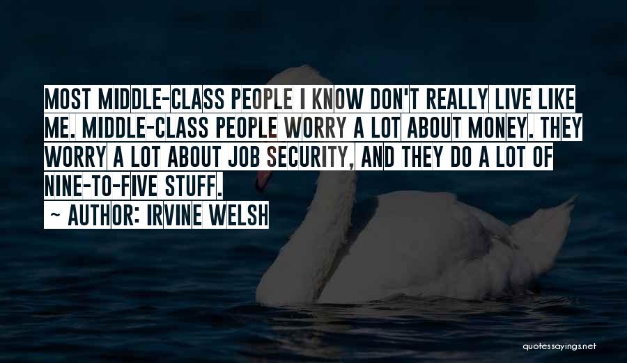 Irvine Welsh Quotes: Most Middle-class People I Know Don't Really Live Like Me. Middle-class People Worry A Lot About Money. They Worry A