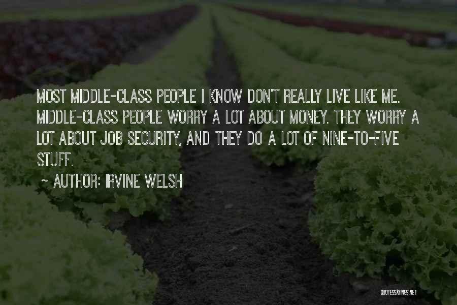 Irvine Welsh Quotes: Most Middle-class People I Know Don't Really Live Like Me. Middle-class People Worry A Lot About Money. They Worry A