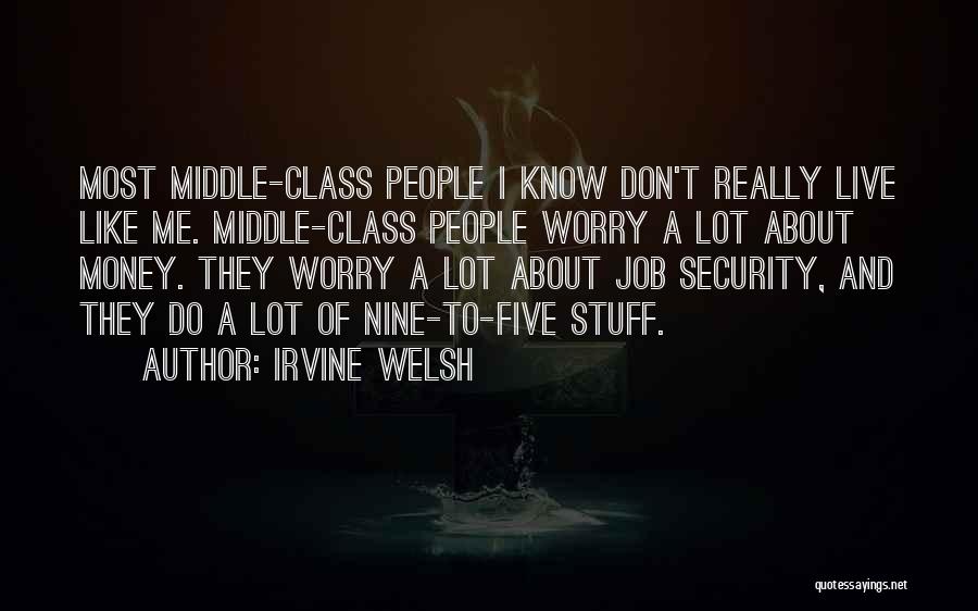 Irvine Welsh Quotes: Most Middle-class People I Know Don't Really Live Like Me. Middle-class People Worry A Lot About Money. They Worry A