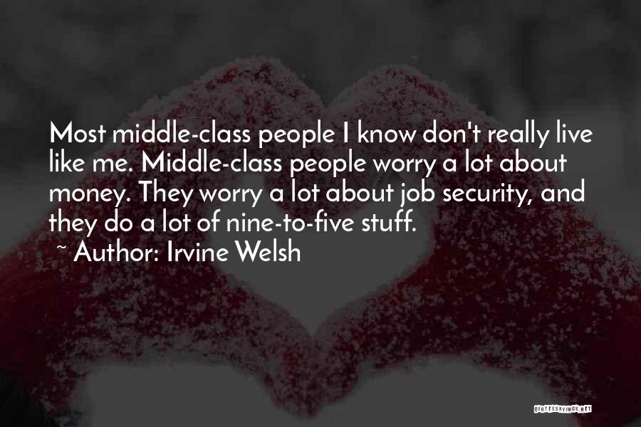 Irvine Welsh Quotes: Most Middle-class People I Know Don't Really Live Like Me. Middle-class People Worry A Lot About Money. They Worry A