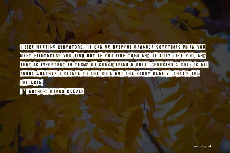Keanu Reeves Quotes: I Like Meeting Directors. It Can Be Helpful Because Sometimes When You Meet Filmmakers You Find Out If You Like