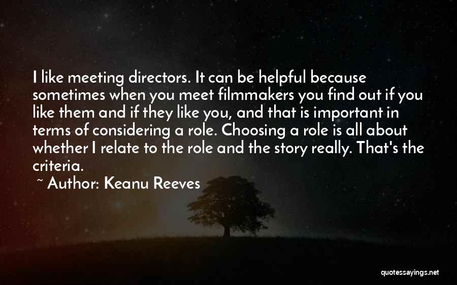 Keanu Reeves Quotes: I Like Meeting Directors. It Can Be Helpful Because Sometimes When You Meet Filmmakers You Find Out If You Like