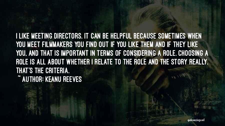 Keanu Reeves Quotes: I Like Meeting Directors. It Can Be Helpful Because Sometimes When You Meet Filmmakers You Find Out If You Like