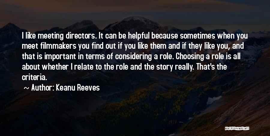 Keanu Reeves Quotes: I Like Meeting Directors. It Can Be Helpful Because Sometimes When You Meet Filmmakers You Find Out If You Like