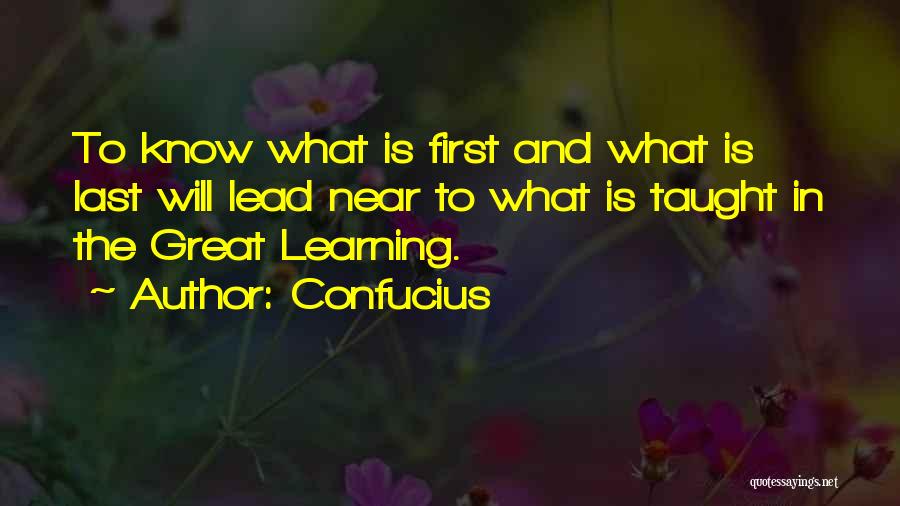 Confucius Quotes: To Know What Is First And What Is Last Will Lead Near To What Is Taught In The Great Learning.