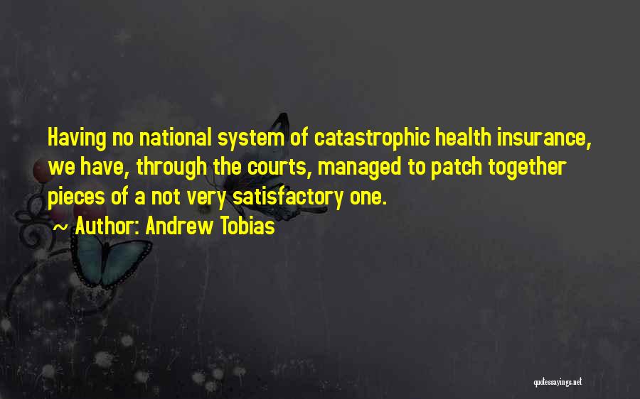 Andrew Tobias Quotes: Having No National System Of Catastrophic Health Insurance, We Have, Through The Courts, Managed To Patch Together Pieces Of A