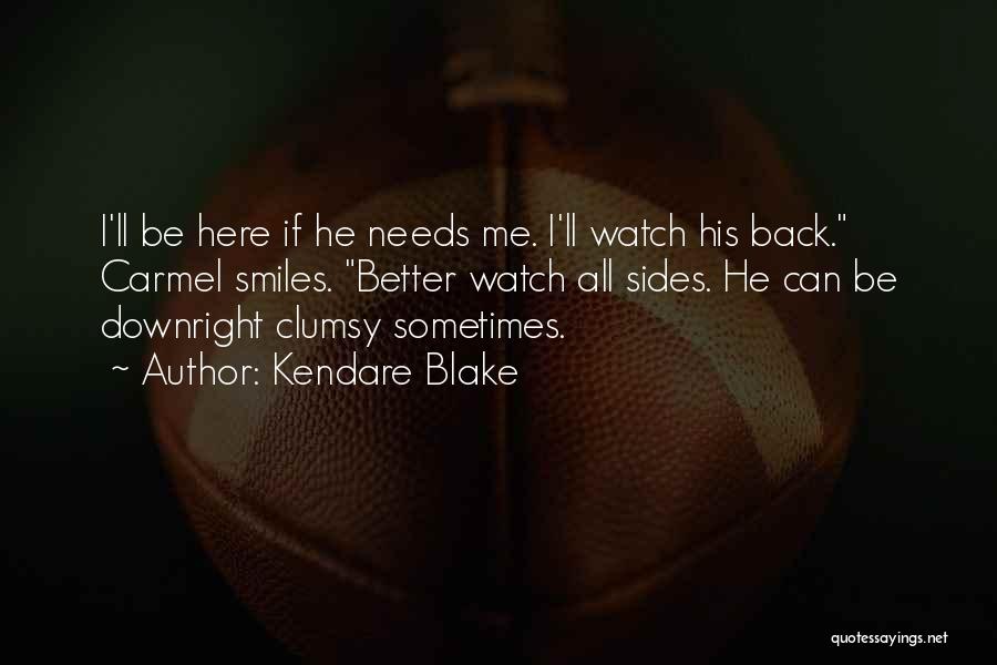 Kendare Blake Quotes: I'll Be Here If He Needs Me. I'll Watch His Back. Carmel Smiles. Better Watch All Sides. He Can Be