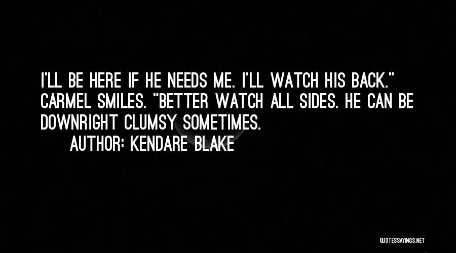 Kendare Blake Quotes: I'll Be Here If He Needs Me. I'll Watch His Back. Carmel Smiles. Better Watch All Sides. He Can Be