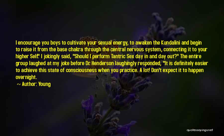 Young Quotes: I Encourage You Boys To Cultivate Your Sexual Energy, To Awaken The Kundalini And Begin To Raise It From The