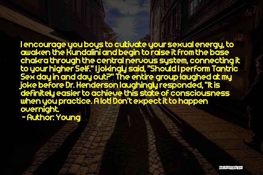 Young Quotes: I Encourage You Boys To Cultivate Your Sexual Energy, To Awaken The Kundalini And Begin To Raise It From The