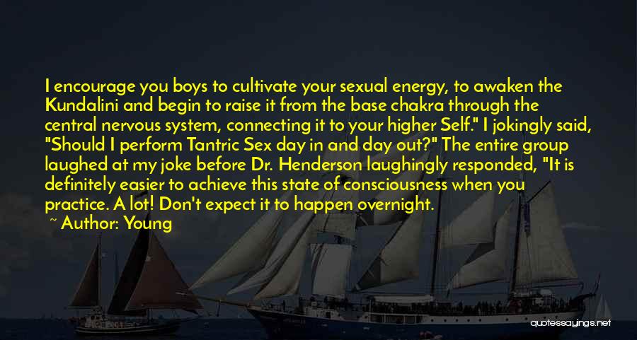 Young Quotes: I Encourage You Boys To Cultivate Your Sexual Energy, To Awaken The Kundalini And Begin To Raise It From The