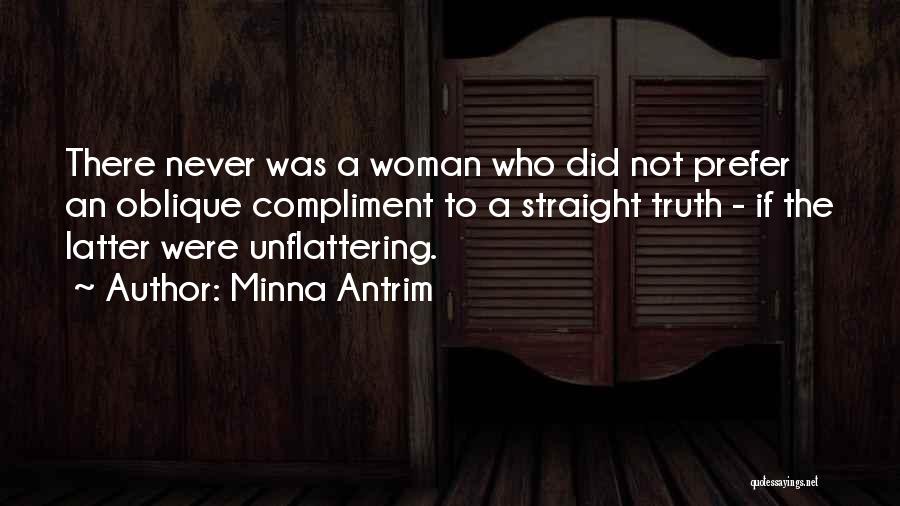 Minna Antrim Quotes: There Never Was A Woman Who Did Not Prefer An Oblique Compliment To A Straight Truth - If The Latter