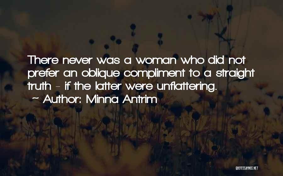 Minna Antrim Quotes: There Never Was A Woman Who Did Not Prefer An Oblique Compliment To A Straight Truth - If The Latter