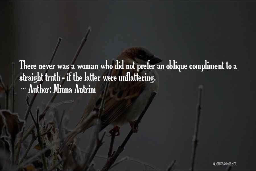 Minna Antrim Quotes: There Never Was A Woman Who Did Not Prefer An Oblique Compliment To A Straight Truth - If The Latter