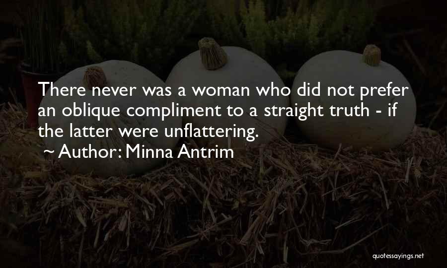Minna Antrim Quotes: There Never Was A Woman Who Did Not Prefer An Oblique Compliment To A Straight Truth - If The Latter