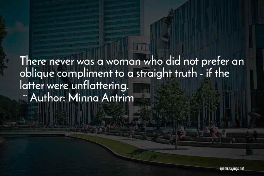 Minna Antrim Quotes: There Never Was A Woman Who Did Not Prefer An Oblique Compliment To A Straight Truth - If The Latter