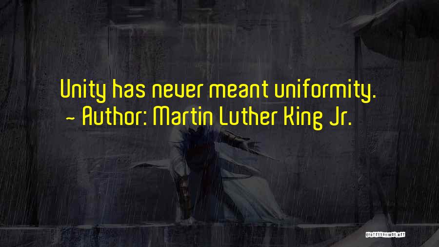 Martin Luther King Jr. Quotes: Unity Has Never Meant Uniformity.