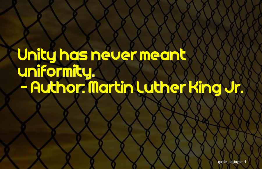 Martin Luther King Jr. Quotes: Unity Has Never Meant Uniformity.