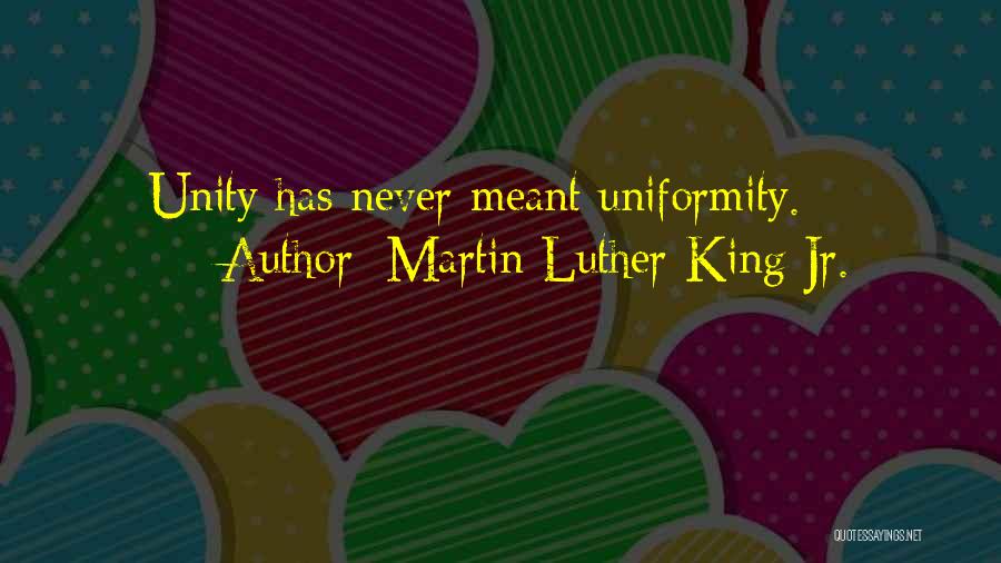 Martin Luther King Jr. Quotes: Unity Has Never Meant Uniformity.