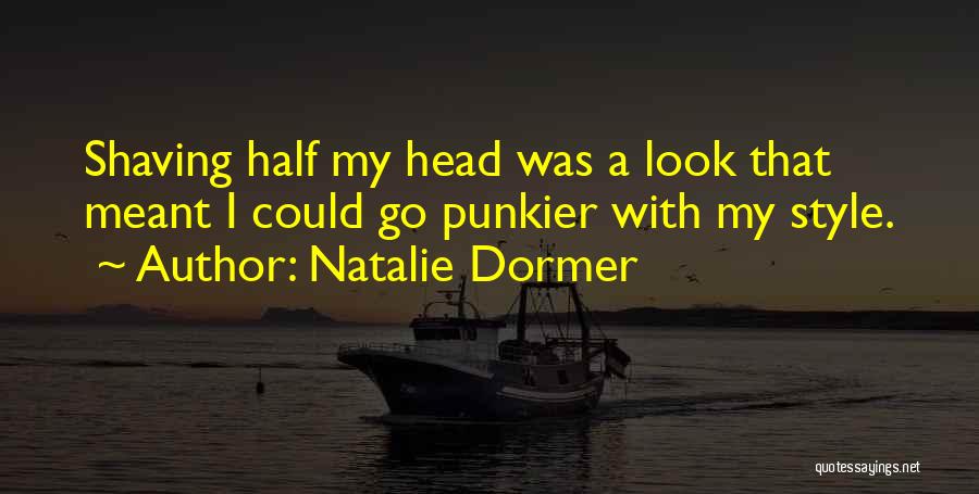 Natalie Dormer Quotes: Shaving Half My Head Was A Look That Meant I Could Go Punkier With My Style.