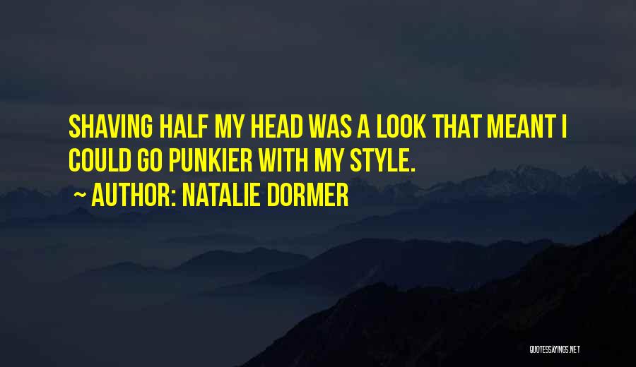 Natalie Dormer Quotes: Shaving Half My Head Was A Look That Meant I Could Go Punkier With My Style.