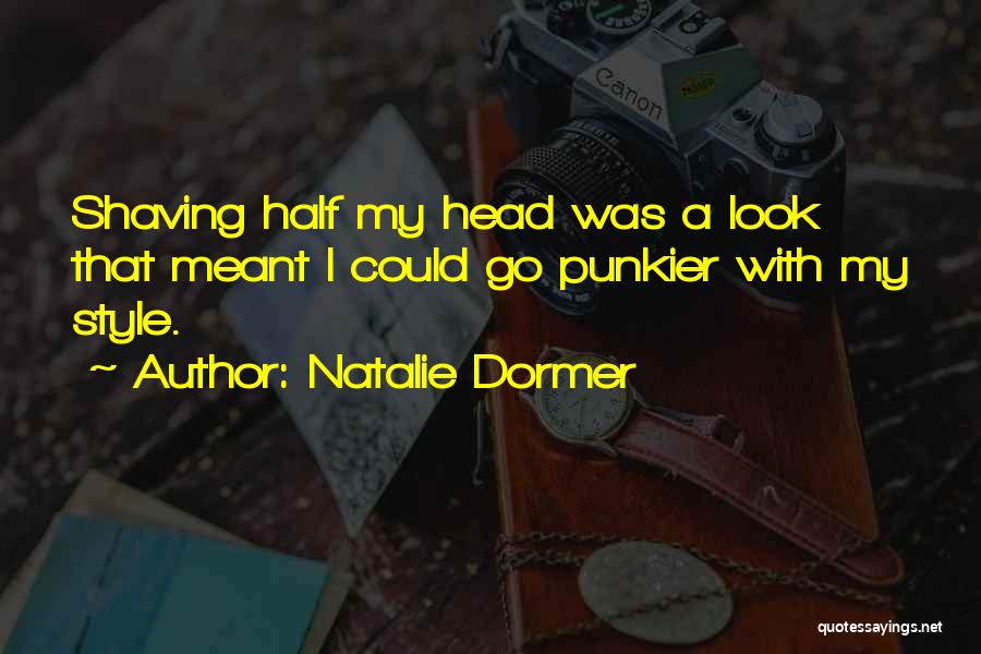 Natalie Dormer Quotes: Shaving Half My Head Was A Look That Meant I Could Go Punkier With My Style.