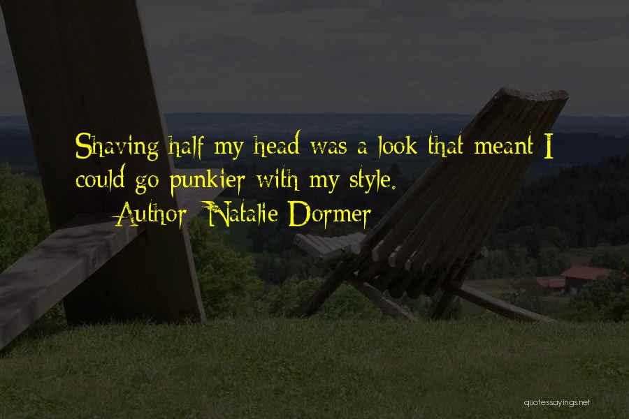 Natalie Dormer Quotes: Shaving Half My Head Was A Look That Meant I Could Go Punkier With My Style.